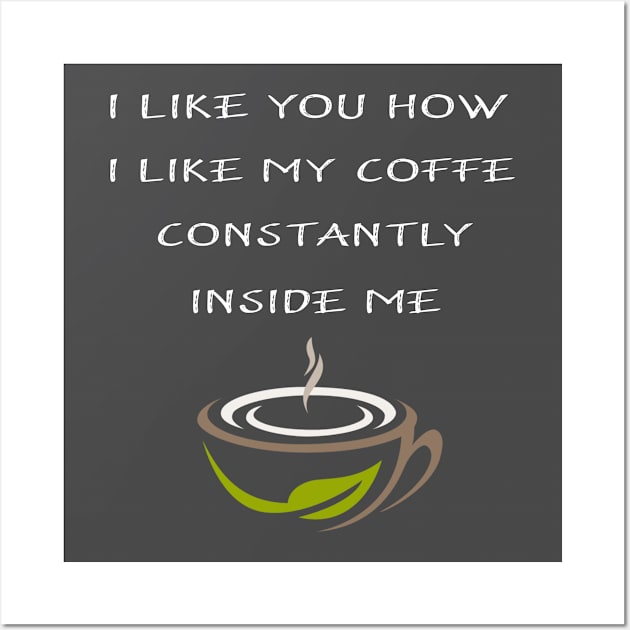 I Like You How I Like My Coffee Always Inside Me Wall Art by Adel dza